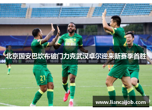 北京国安巴坎布破门力克武汉卓尔迎来新赛季首胜