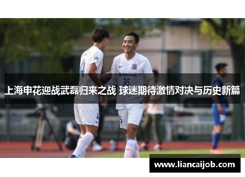 上海申花迎战武磊归来之战 球迷期待激情对决与历史新篇