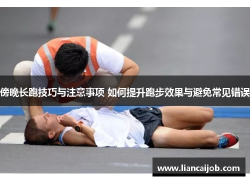傍晚长跑技巧与注意事项 如何提升跑步效果与避免常见错误