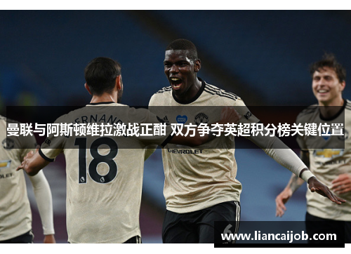 曼联与阿斯顿维拉激战正酣 双方争夺英超积分榜关键位置